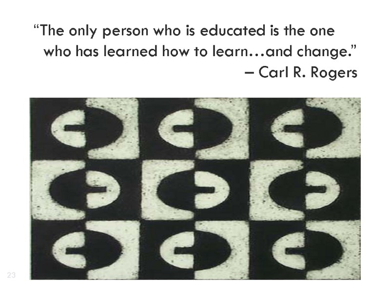 “The only person who is educated is the one who has “The only person who is educated is the one who has